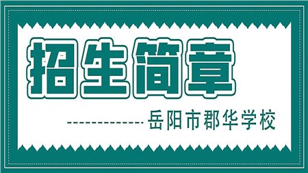 岳陽市郡華學(xué)校2022年秋季小學(xué)、初中、高一，高復(fù)招生咨詢?nèi)鎲?dòng)！